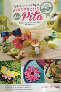 Image of Aneka Kreasi Cantik Aksesoris Dari Pita : Mendulang Rupiah Dari Bisnis Aksesoris Pita